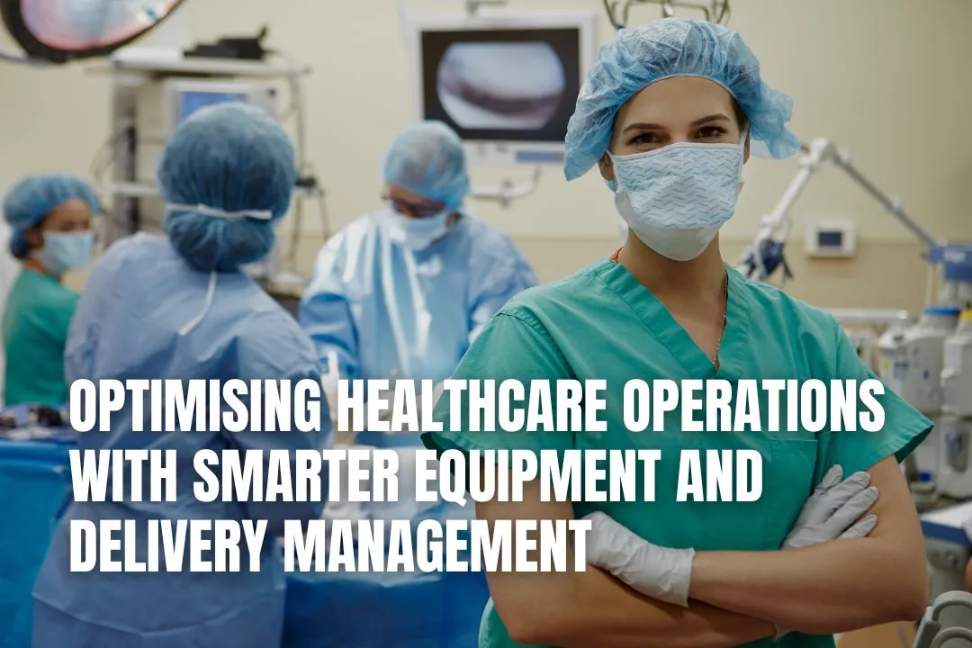 Optimising Healthcare Operations with Smarter Equipment and Delivery Management