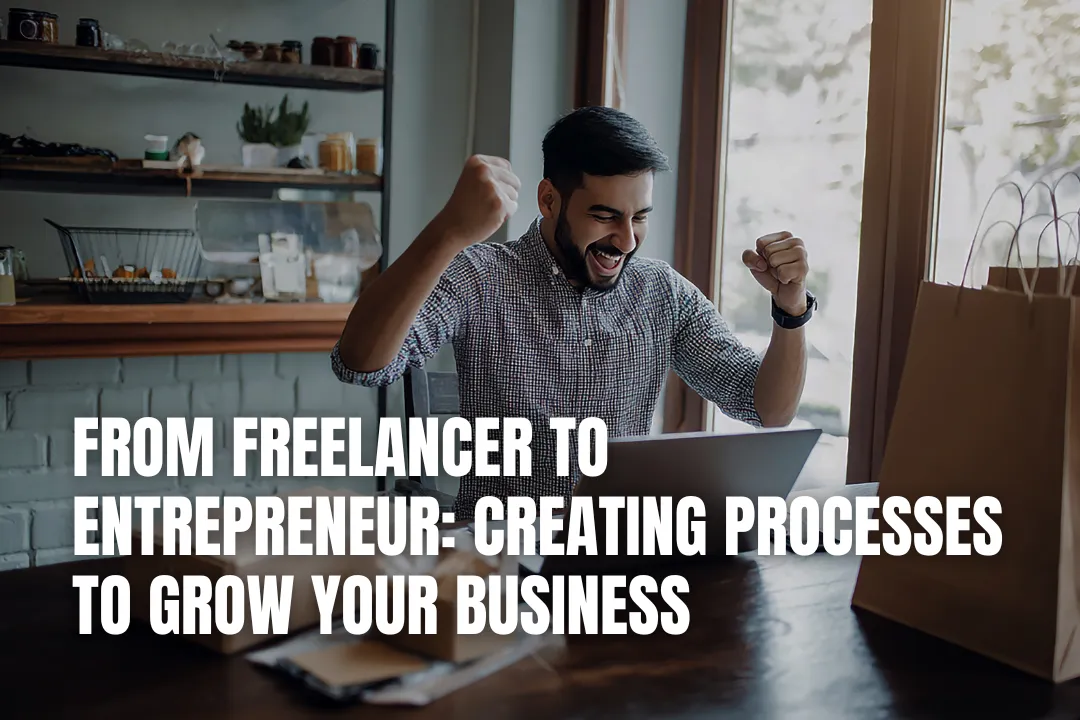 From Freelancer to Entrepreneur: Creating Processes to Grow Your Business