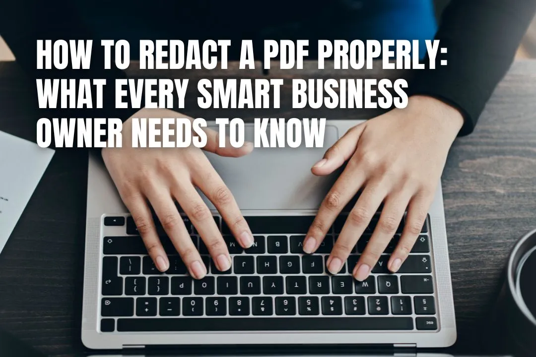 How to Redact a PDF Properly: What Every Smart Business Owner Needs to Know
