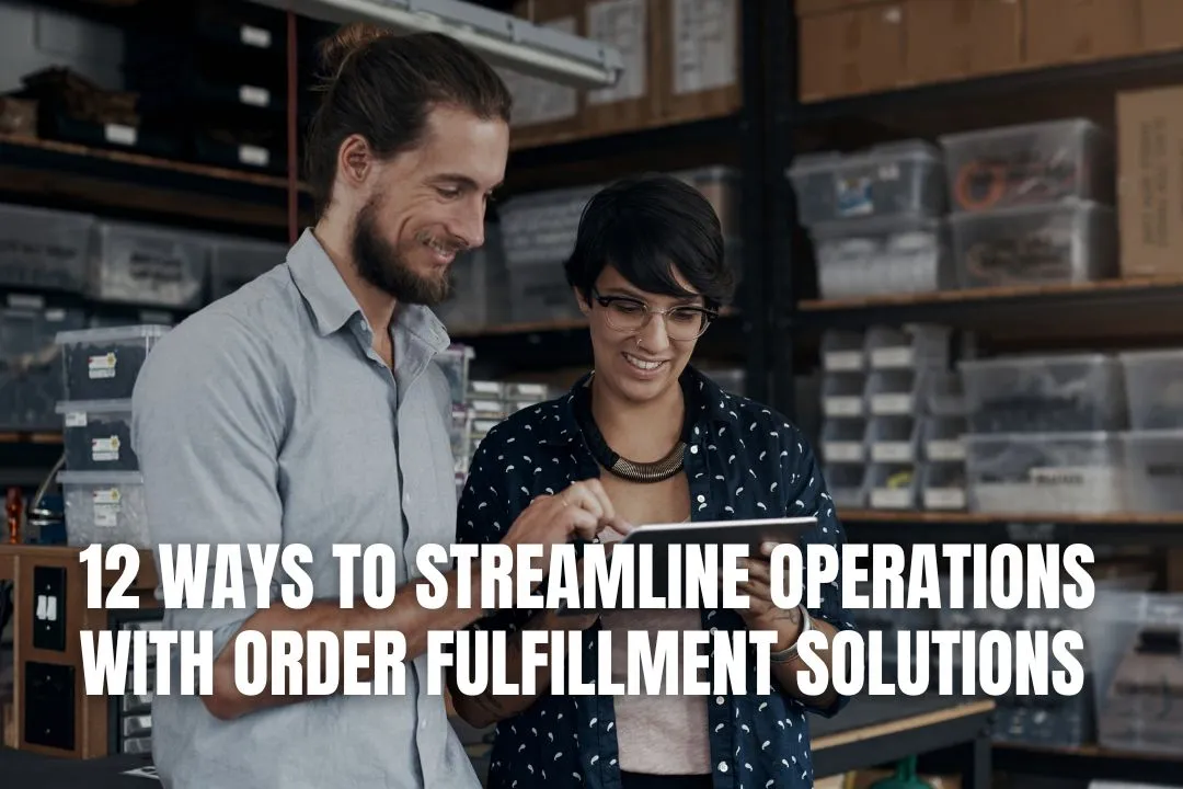 12 Ways to Streamline Operations with Order Fulfilment Solutions