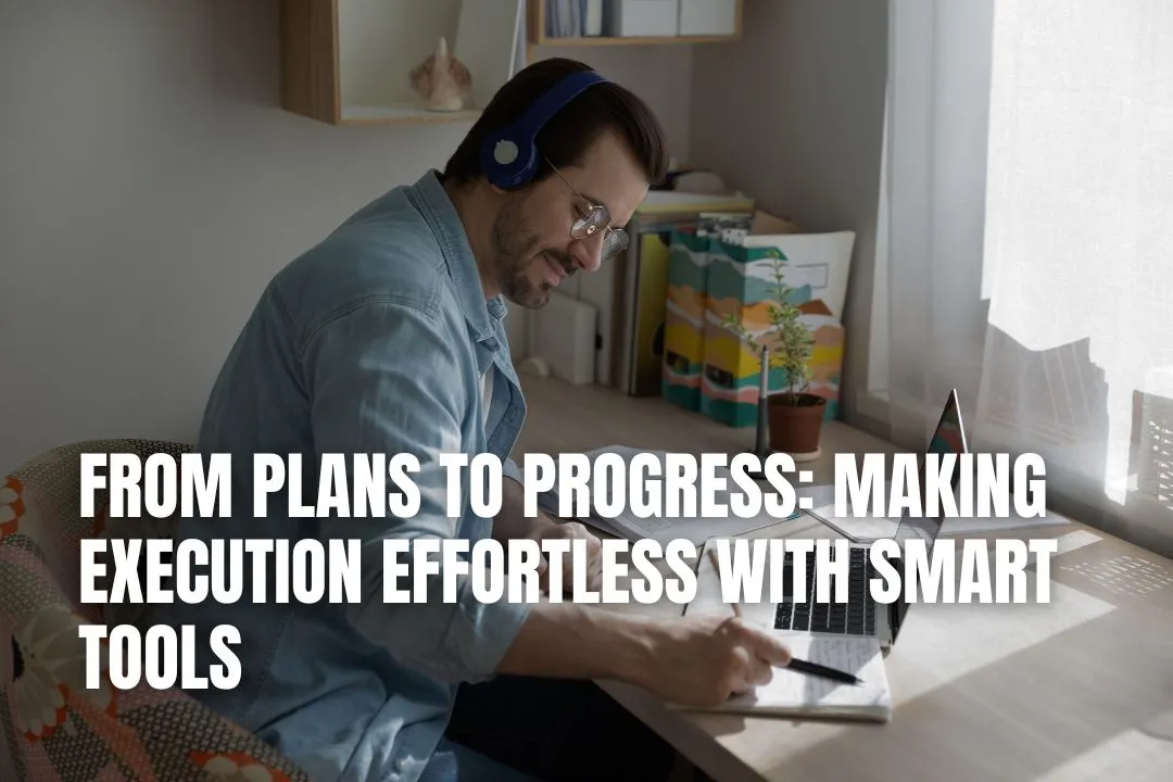 From Plans to Progress: Making Execution Effortless With Smart Tools