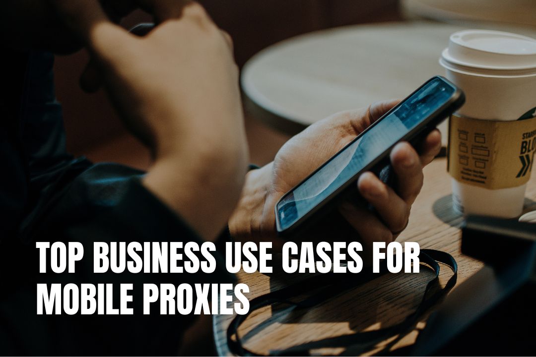 Top Business Use Cases for Mobile Proxies