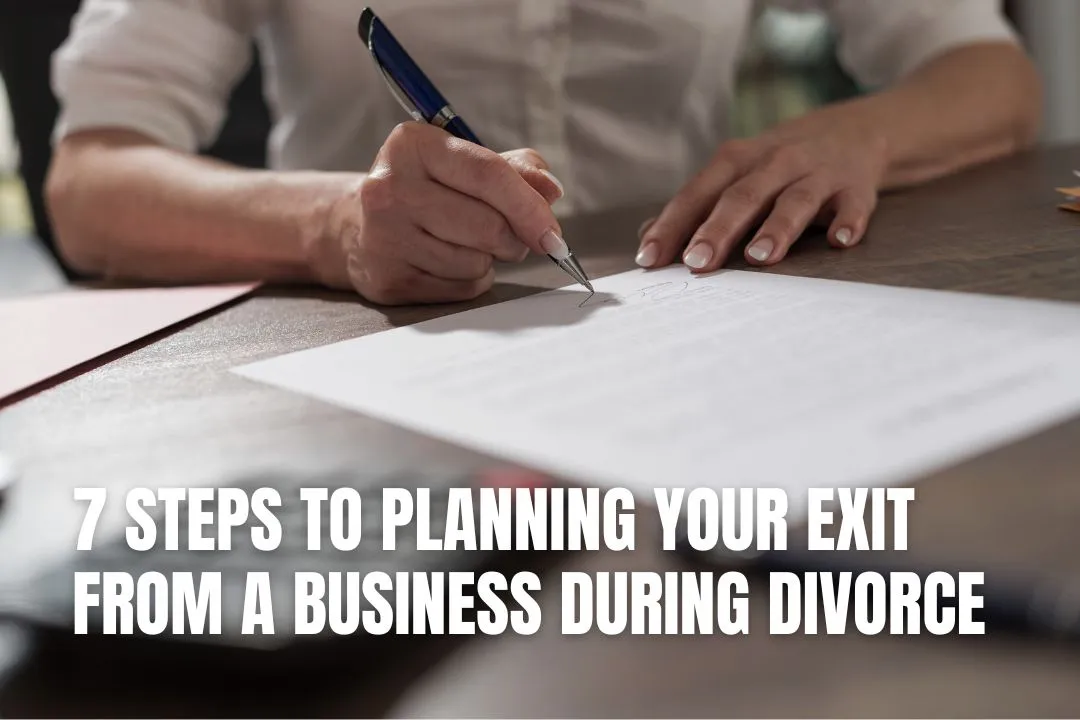 7 Steps to Planning Your Exit From a Business During Divorce