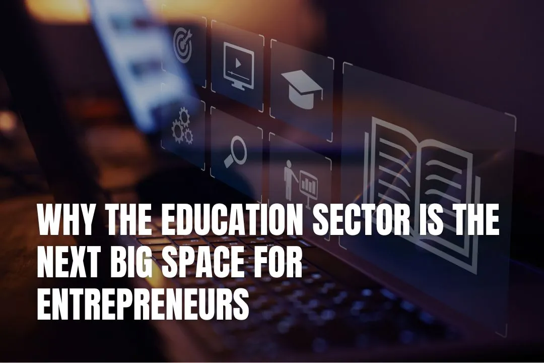 Why the Education Sector Is the Next Big Space for Entrepreneurs
