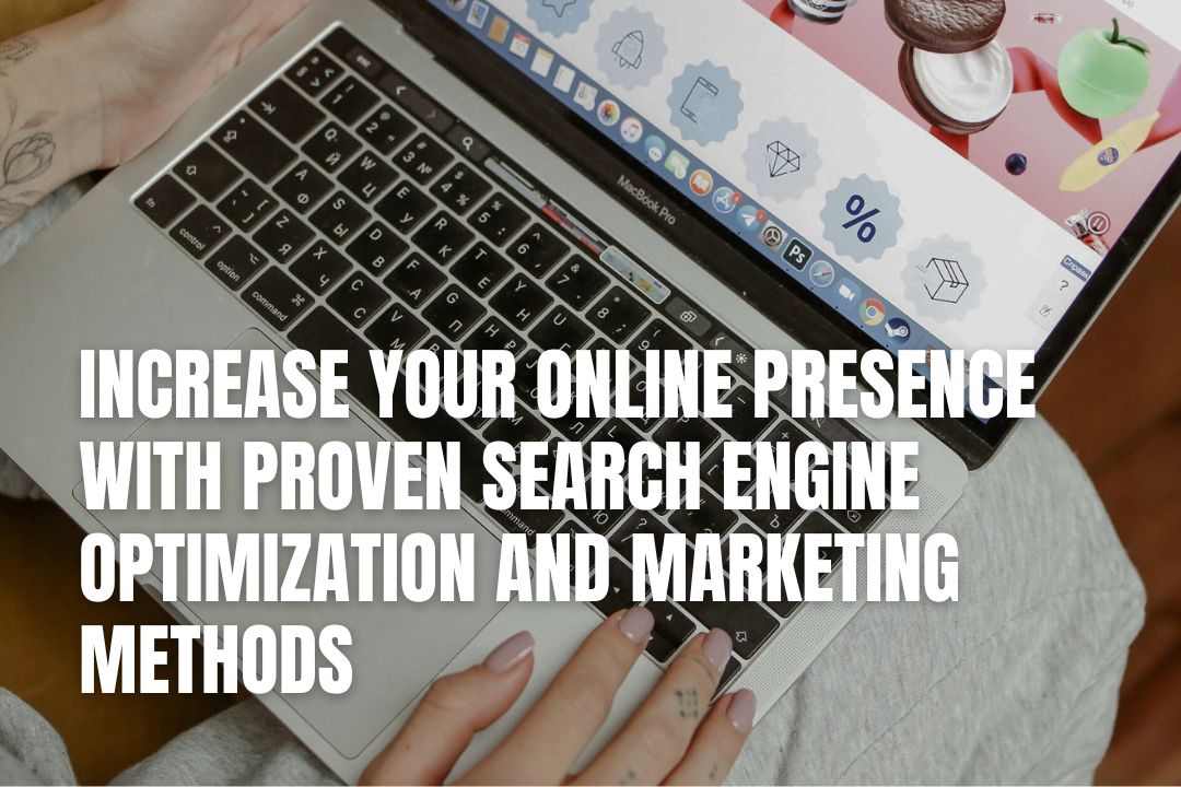 Increase Your Online Presence with Proven Search Engine Optimisation and Marketing Methods