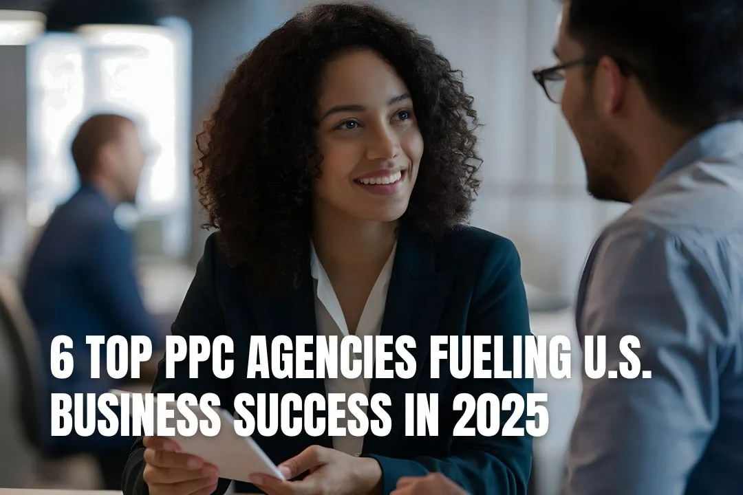 6 Top PPC Agencies Fueling U.S. Business Success in 2025