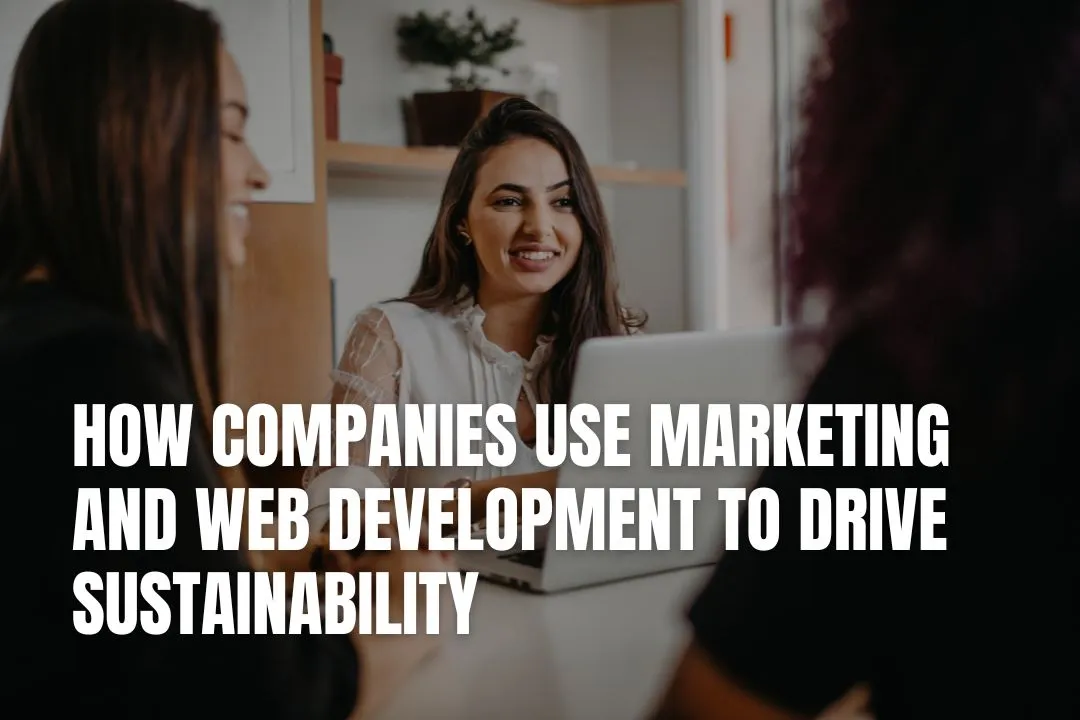 How Companies Use Marketing and Web Development to Drive Sustainability