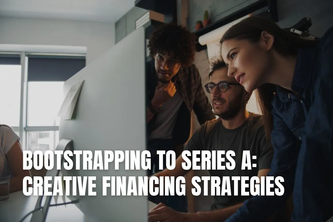 Bootstrapping to Series A: Creative Financing Strategies