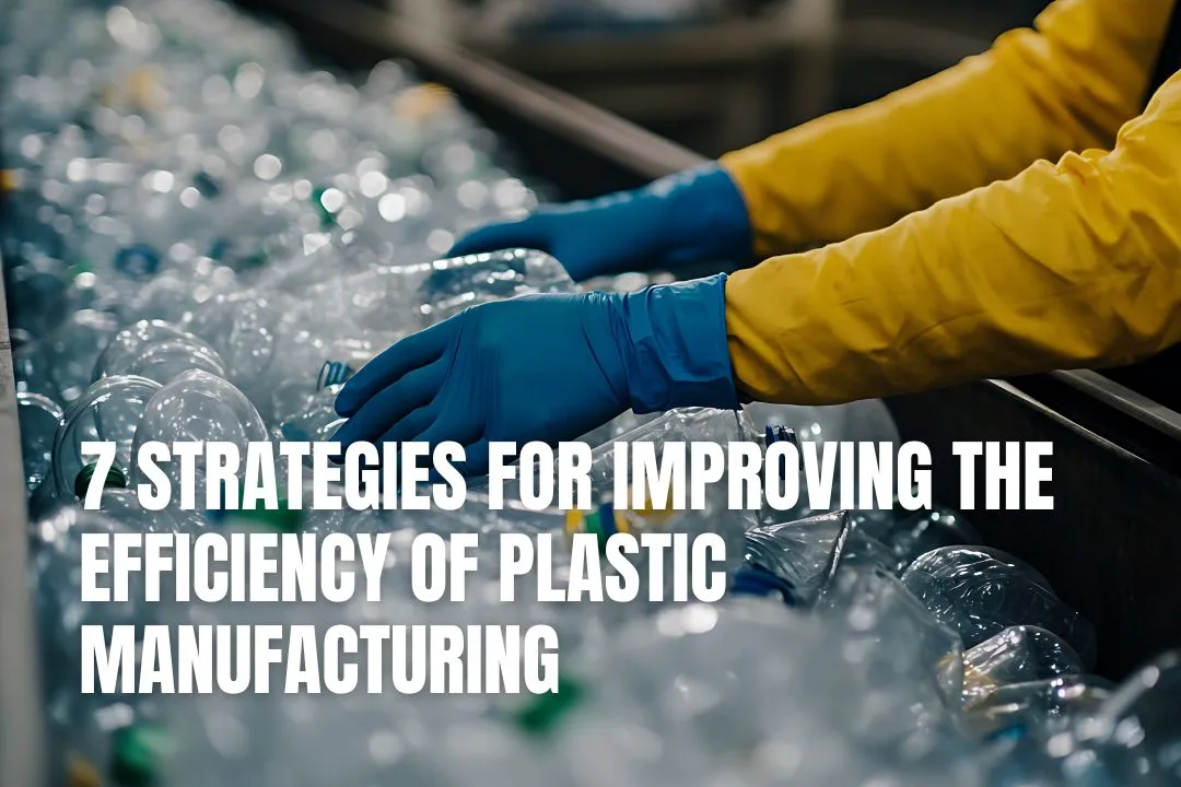 7 Strategies for Improving the Efficiency of Plastic Manufacturing