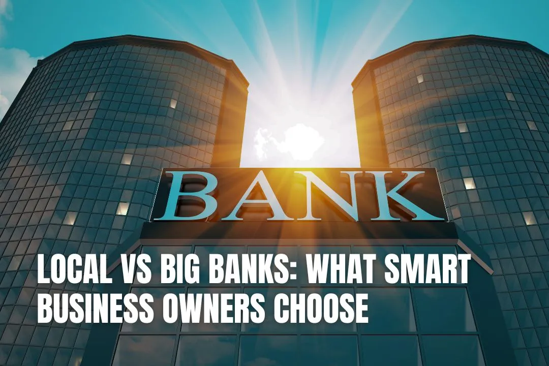 Local vs Big Banks: What Smart Business Owners Choose