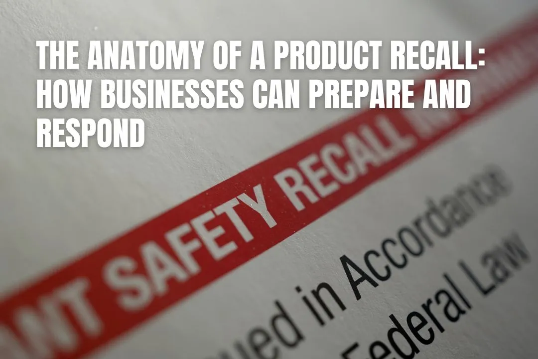 The Anatomy Of A Product Recall: How Businesses Can Prepare And Respond