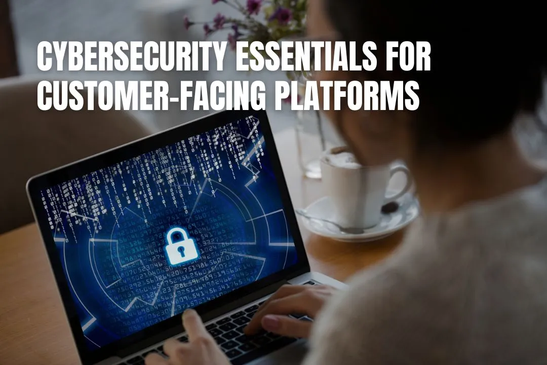 Cybersecurity Essentials For Customer-Facing Platforms