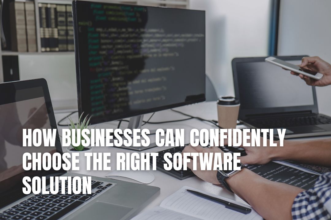 How Businesses Can Confidently Choose the Right Software Solution