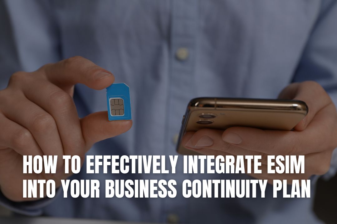 How to Effectively Integrate eSIM into Your Business Continuity Plan