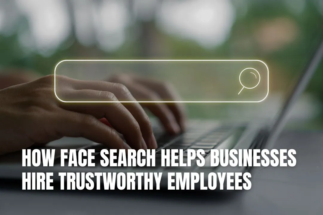 How Face Search Helps Businesses Hire Trustworthy Employees