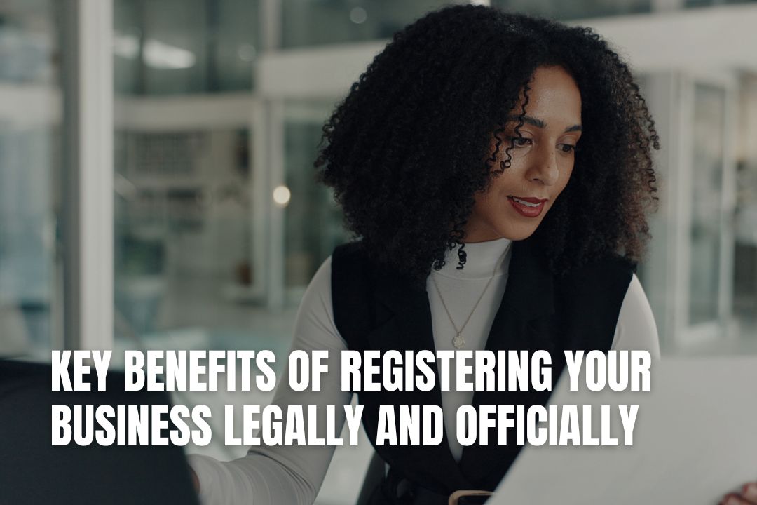 Key Benefits of Registering Your Business Legally and Officially