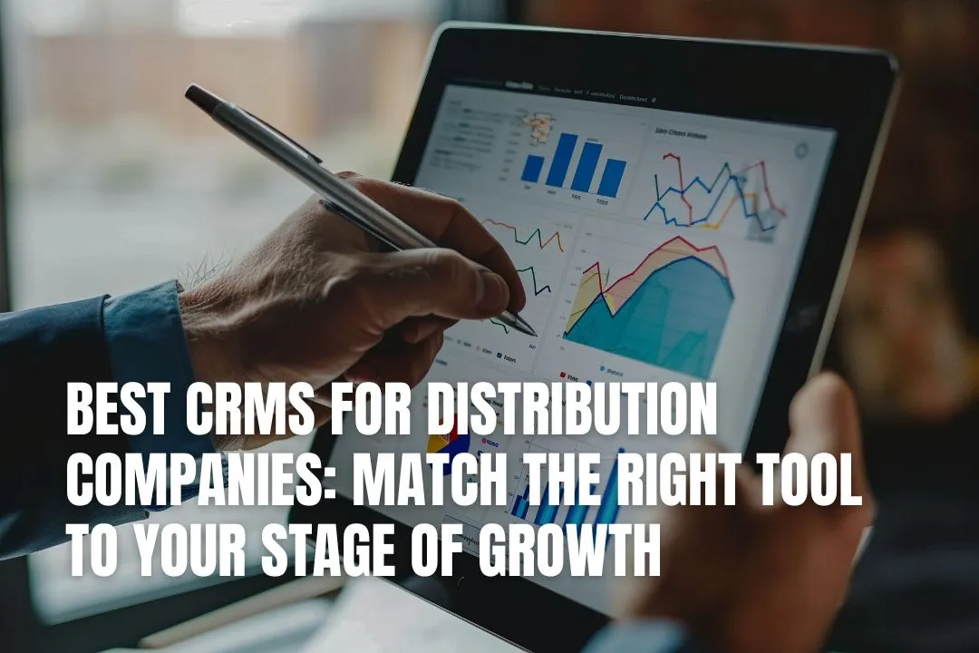 Best CRMs for Distribution Companies: Match the Right Tool to Your Stage of Growth