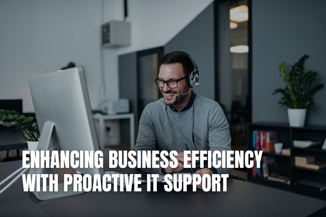 Enhancing Business Efficiency with Proactive IT Support