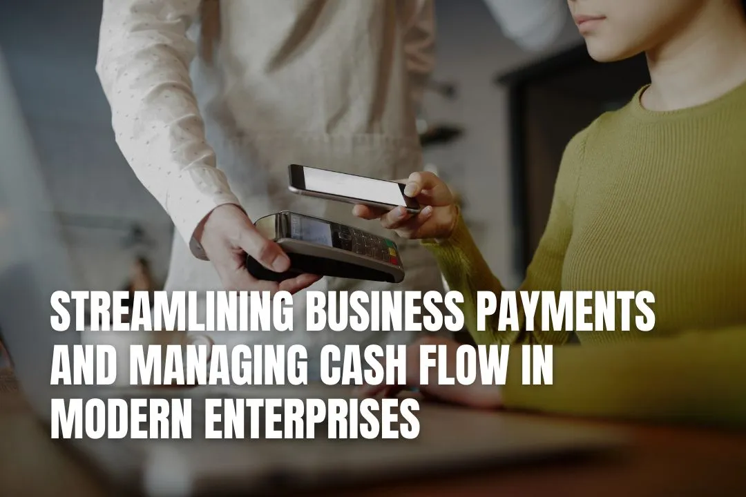 Streamlining Business Payments and Managing Cash Flow in Modern Enterprises