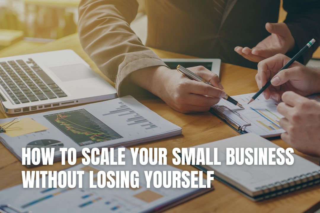 How to Scale Your Small Business Without Losing Yourself