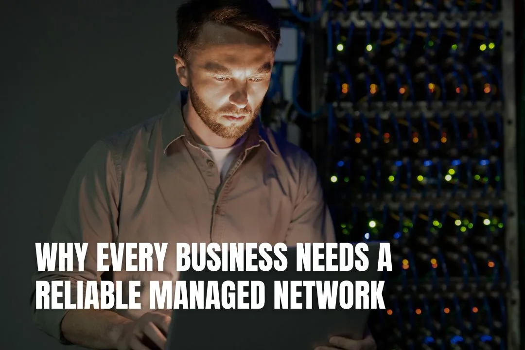 Why Every Business Needs A Reliable Managed Network
