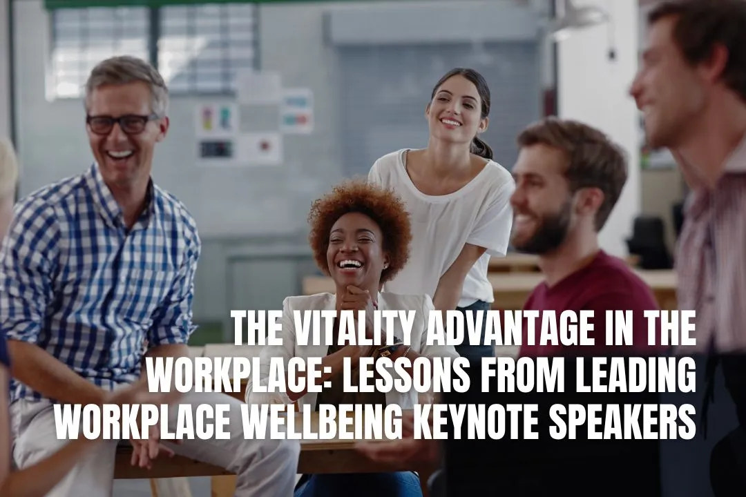 The Vitality Advantage in the Workplace: Lessons from Leading Workplace Wellbeing Keynote Speakers