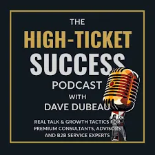 High Ticket Success Podcast - Dave Dubeau