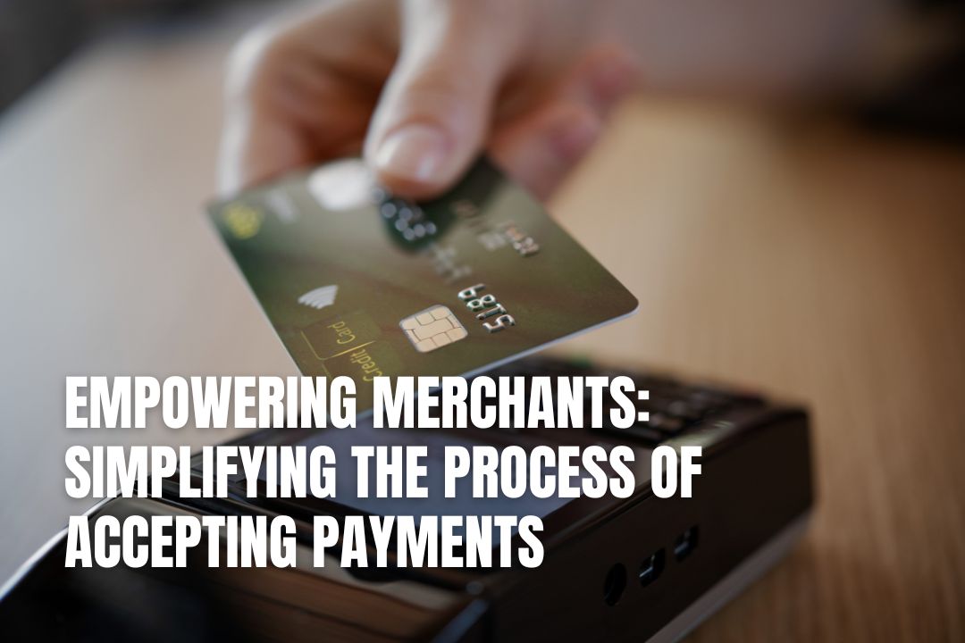 Empowering Merchants: Simplifying the Process of Accepting Payments