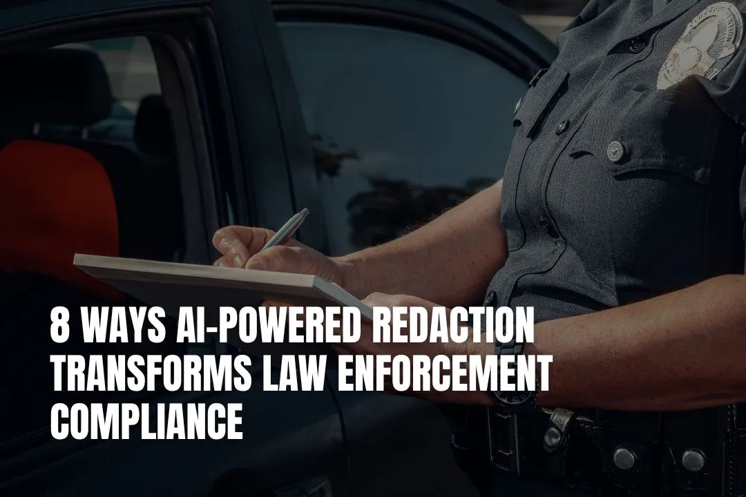 8 Ways AI-Powered Redaction Transforms Law Enforcement Compliance