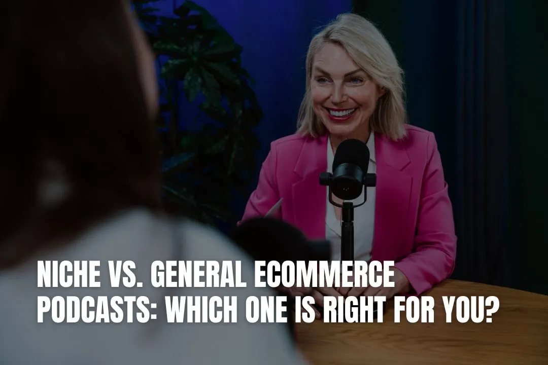 Niche vs. General eCommerce Podcasts: Which One is Right for You?