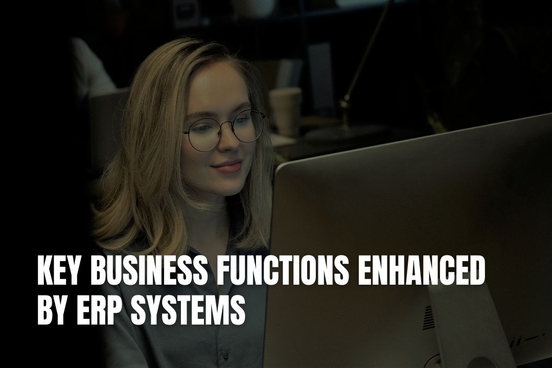 Key Business Functions Enhanced by ERP Systems