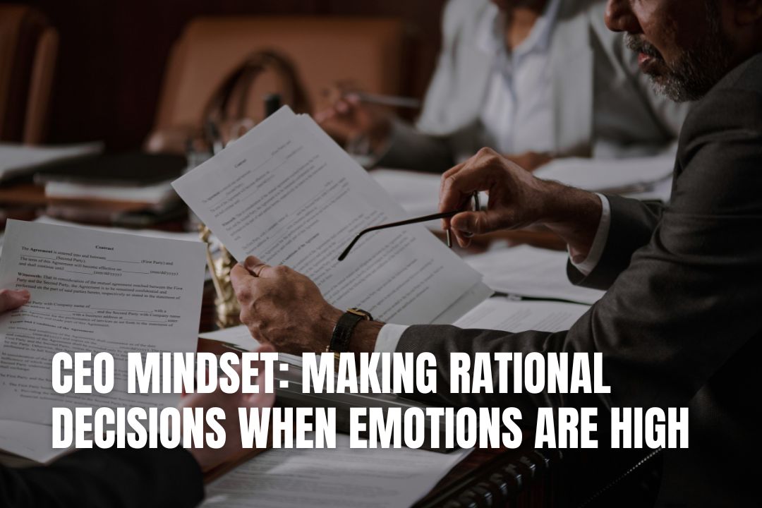 CEO Mindset: Making Rational Decisions When Emotions Are High