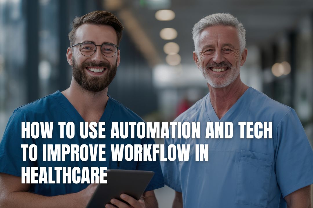 How To Use Automation and Tech To Improve Workflow In Healthcare
