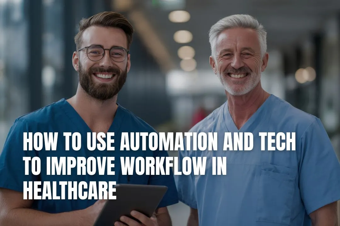 How To Use Automation and Tech To Improve Workflow In Healthcare