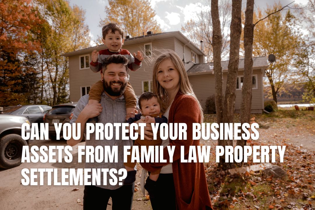 Can You Protect Your Business Assets From Family Law Property Settlements?