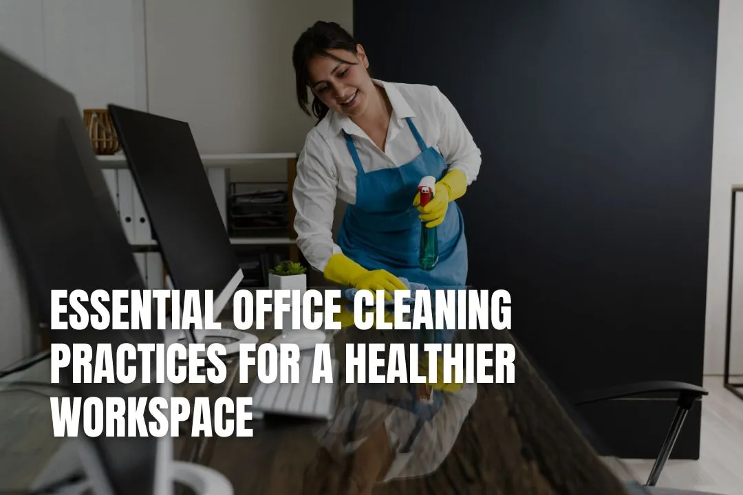 Essential Office Cleaning Practices for a Healthier Workspace