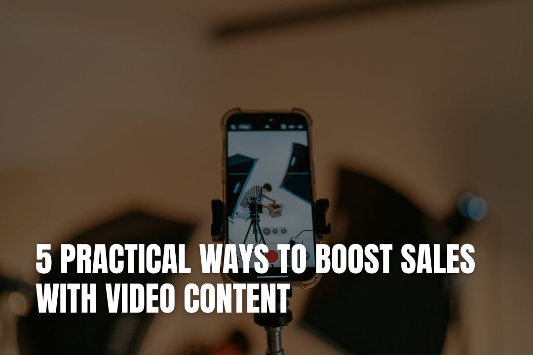5 Practical Ways To Boost Sales With Video Content