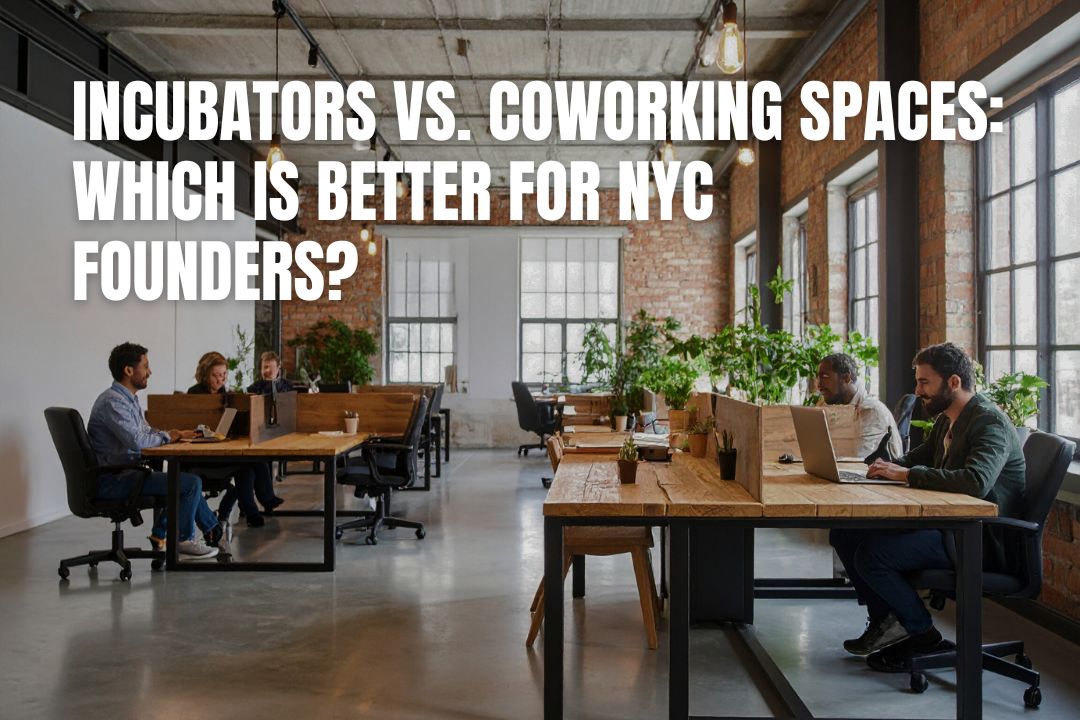 Incubators vs. Coworking Spaces: Which Is Better for NYC Founders?