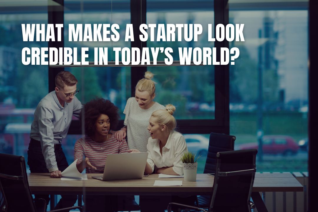 What Makes A Startup Look Credible In Today’s World?