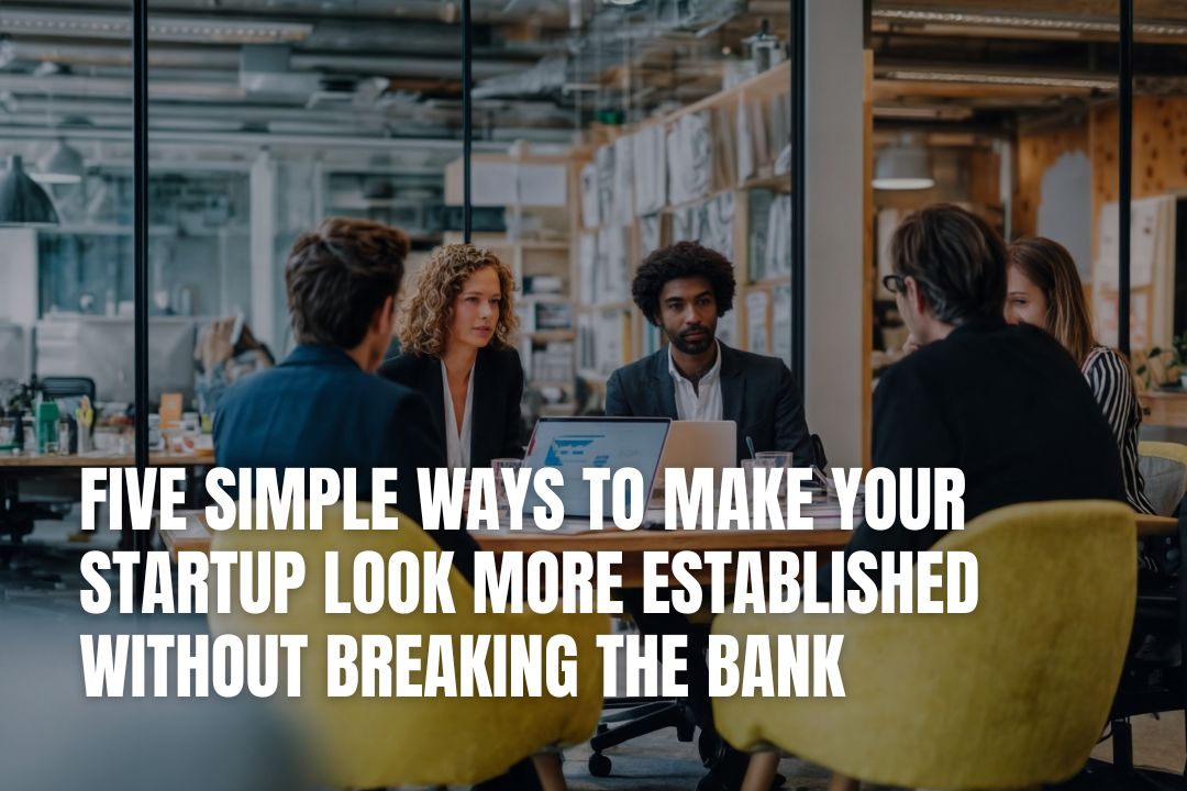 Five Simple Ways to Make Your Startup Look More Established Without Breaking the Bank