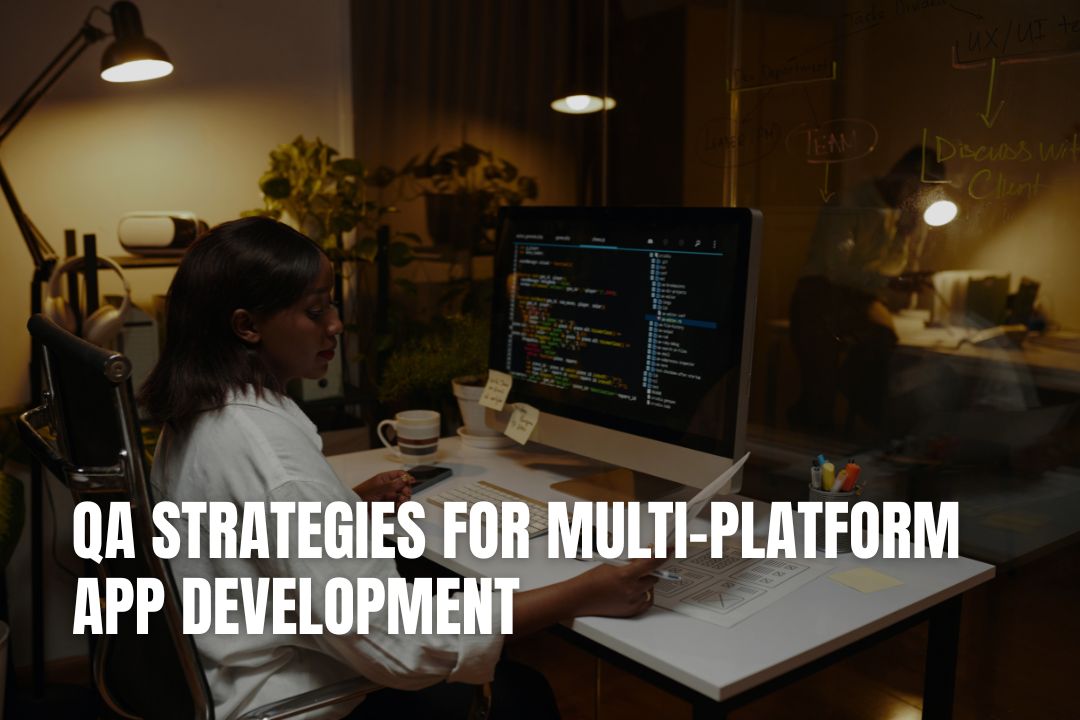 QA Strategies for Multi-Platform App Development
