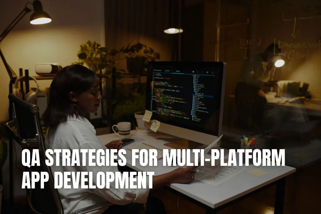 QA Strategies for Multi-Platform App Development