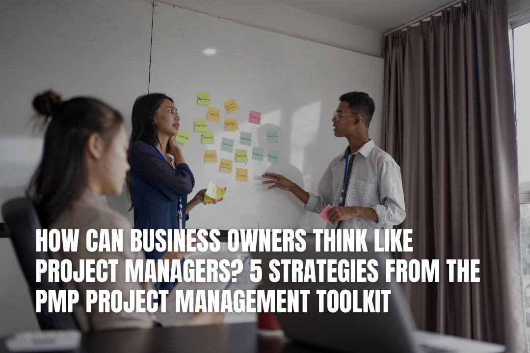 How Can Business Owners Think Like Project Managers? 5 Strategies from the PMP Project Management Toolkit