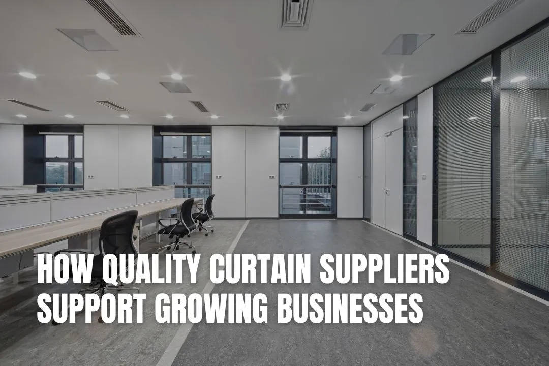 How Quality Curtain Suppliers Support Growing Businesses