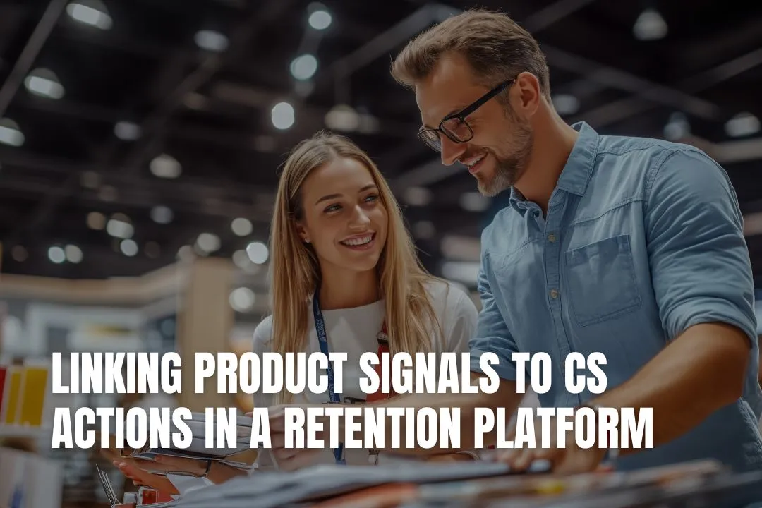 Linking Product Signals to CS Actions in a Retention Platform