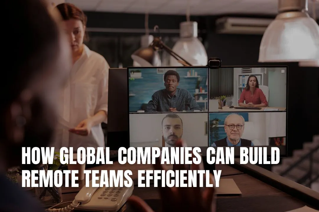 How Global Companies Can Build Remote Teams Efficiently