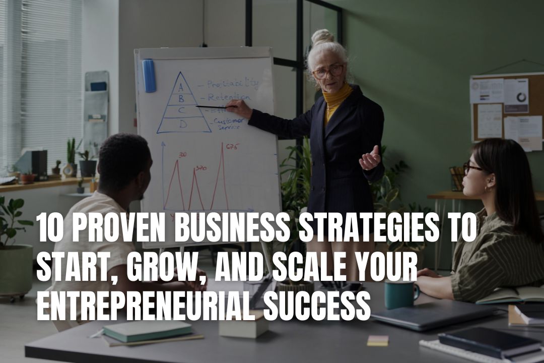 10 Proven Business Strategies to Start, Grow, and Scale Your Entrepreneurial Success