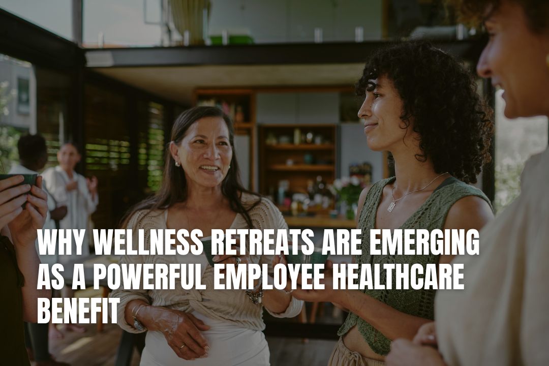Why Wellness Retreats Are Emerging As A Powerful Employee Healthcare Benefit