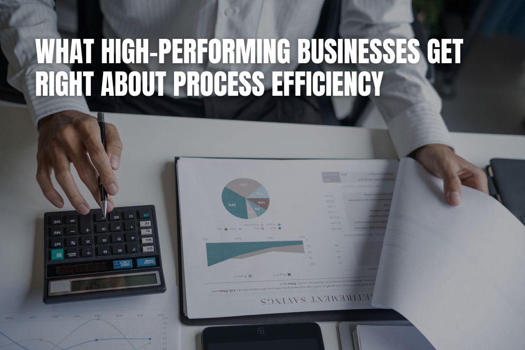 What High-Performing Businesses Get Right About Process Efficiency