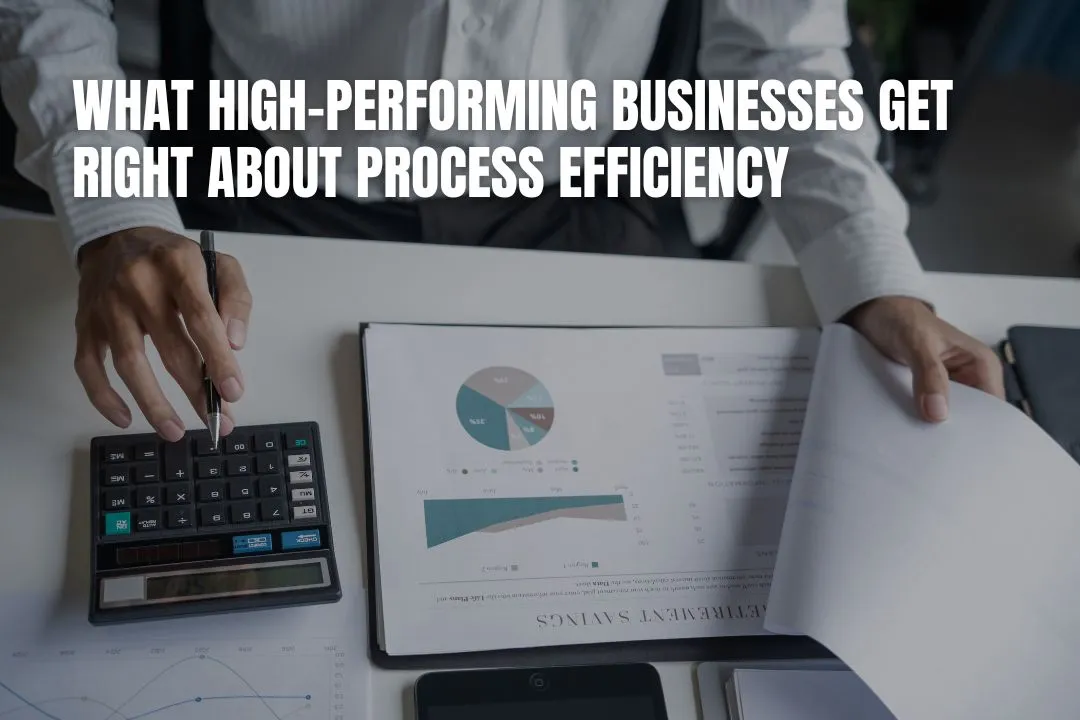 What High-Performing Businesses Get Right About Process Efficiency